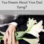Dream of Father Dying: Uncovering the Spiritual Meaning Behind this Common Dream